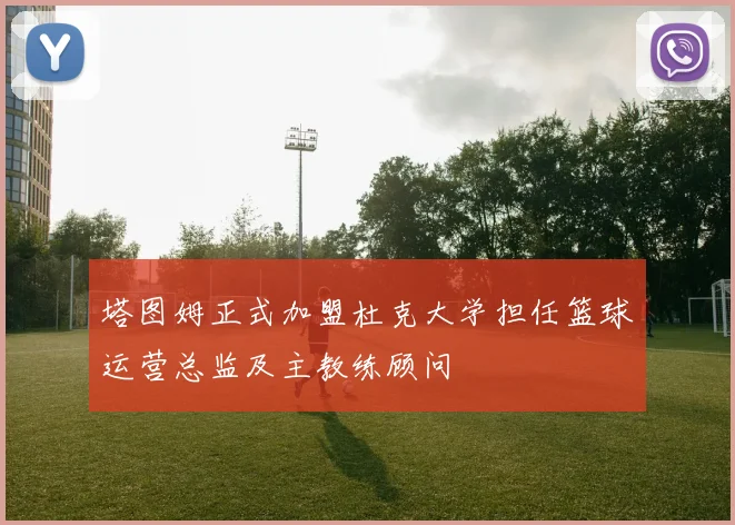 塔图姆正式加盟杜克大学担任篮球运营总监及主教练顾问