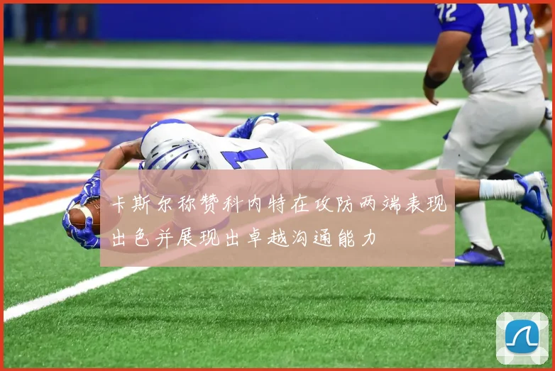 卡斯尔称赞科内特在攻防两端表现出色并展现出卓越沟通能力