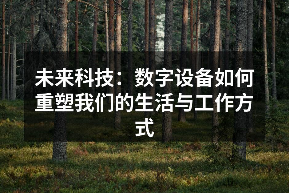 未来科技：数字设备如何重塑我们的生活与工作方式